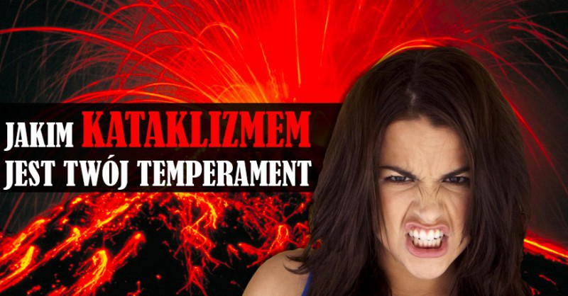 Jakim KATAKLIZMEM jest Twój temperament?