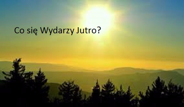 Co się wydarzy jutro?