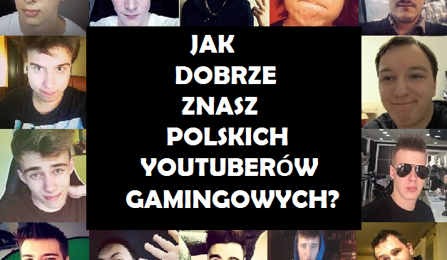 Jak dobrze znasz polskich YouTuberów Gamingowych ?