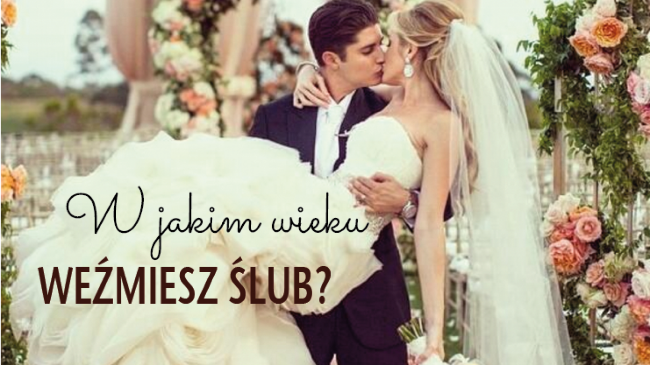 W Jakim Wieku Wezmiesz Slub