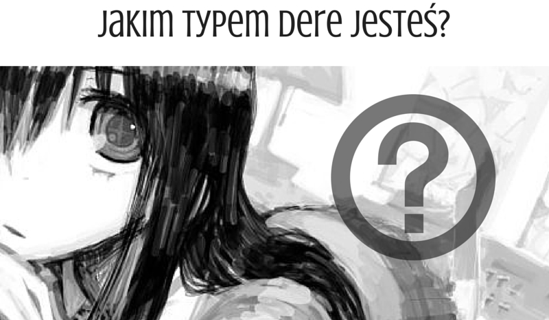 Jakim typem „dere” jesteś?