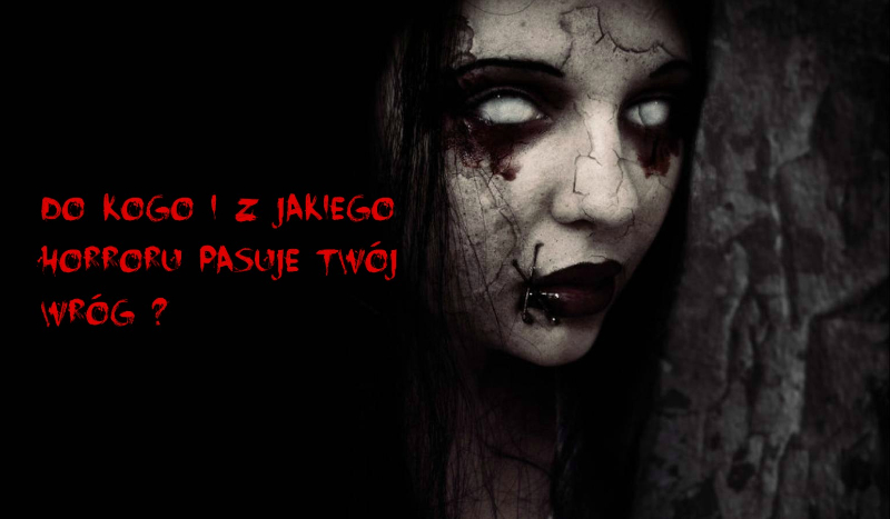 Do kogo i z jakiego horroru pasuje twój wróg ?