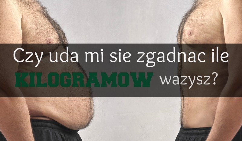 Czy uda mi się zgadnąć ile około ważysz?