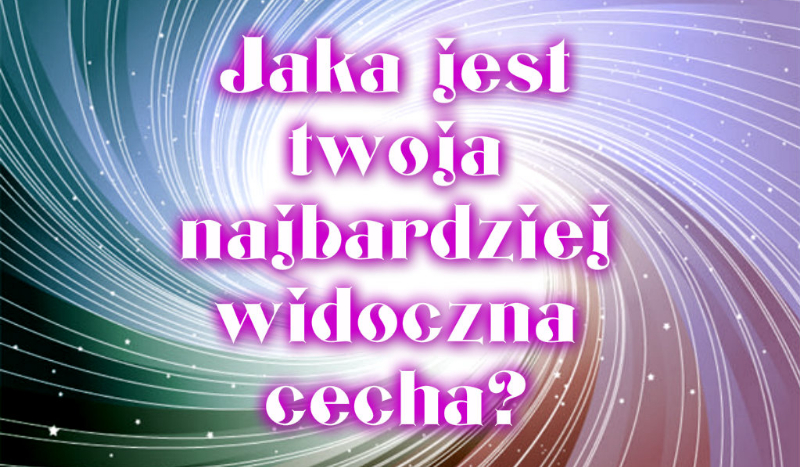 Jaka jest twoja najbardziej widoczna cecha?