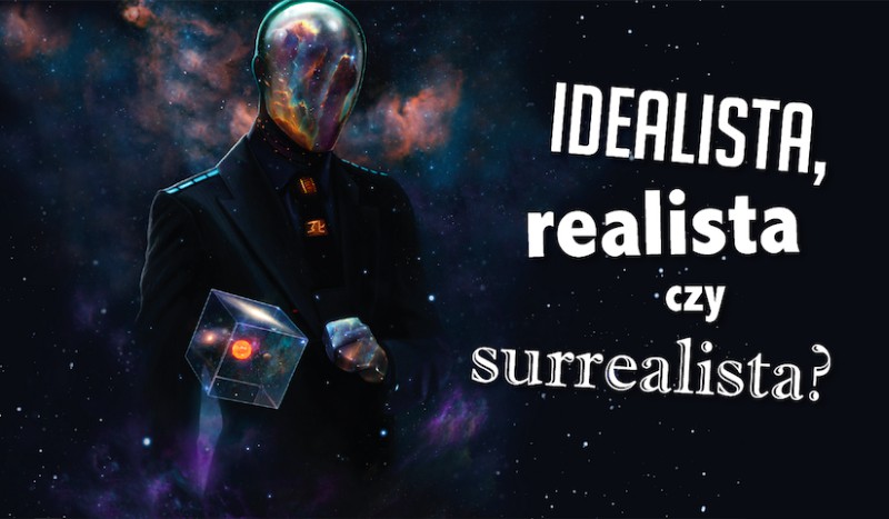Jesteś idealistą, realistą czy surrealistą?