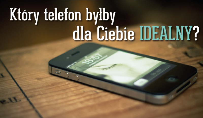 Który telefon byłby dla Ciebie idealny?