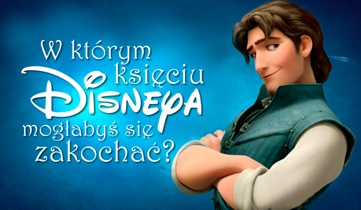 W którym księciu z Disneya mógłabyś się zakochać?