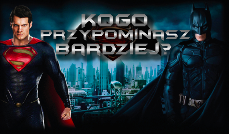 Kogo bardziej przypominasz: Supermana czy Batmana?