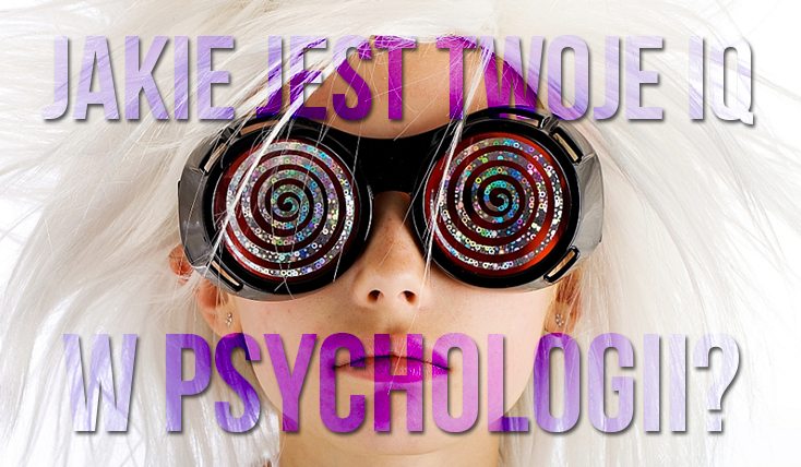 Jak wysokie jest Twoje IQ w zakresie psychologii?
