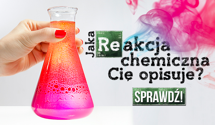 Która reakcja chemiczna odzwierciedla Twój charakter?
