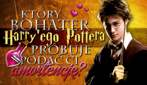 Który bohater „Harry’ego Pottera” próbuje podać Ci Amortencję?