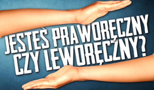 Praworęczny czy leworęczny – jaki jesteś?