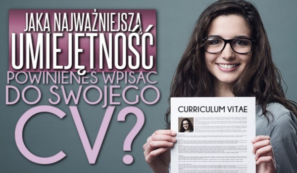 Jaką najważniejszą umiejętność powinieneś wpisać do swojego CV?