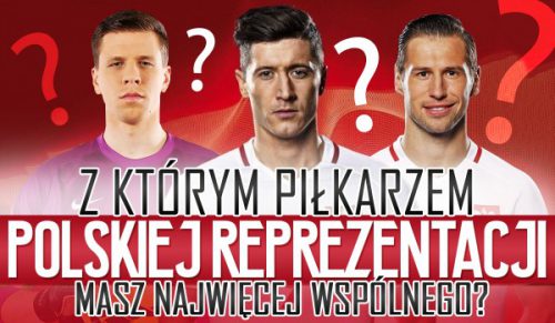 Z którym piłkarzem polskiej reprezentacji masz najwięcej wspólnego?