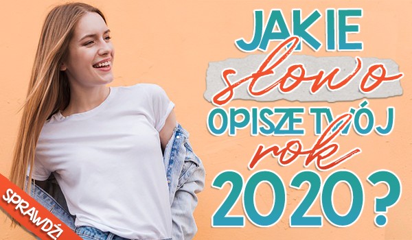 Jakie słowo opisze Twój rok 2020?