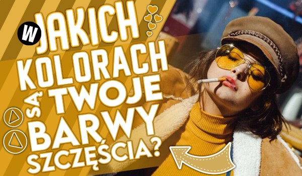 W jakich kolorach są Twoje barwy szczęścia?