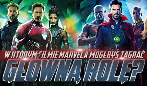 W którym filmie MARVELA mógłbyś zagrać główną rolę?