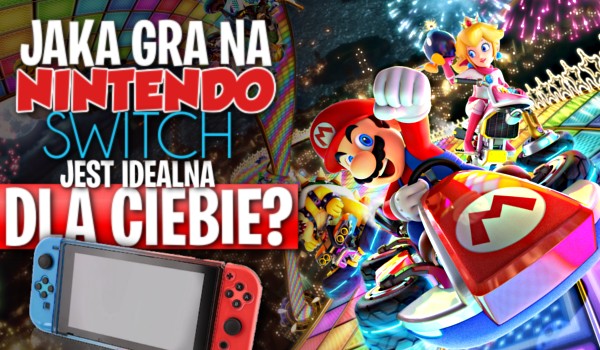 Jaka gra na Nintendo Switch jest idealna dla Ciebie?