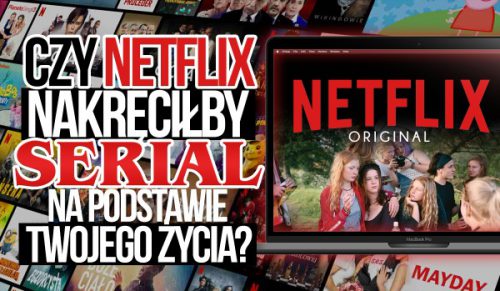 Czy Netflix nakręciłby serial na podstawie Twojego życia?