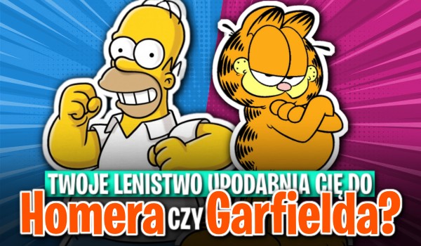 Twoje lenistwo upodabnia Cię do Homera Simpsona czy Garfielda?
