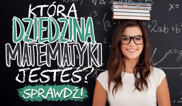 Którą dziedziną matematyki jesteś?