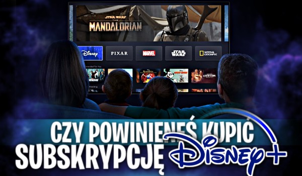 Czy powinieneś kupić subskrypcję Disney+?
