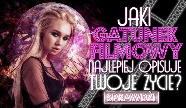 Jaki gatunek filmowy najlepiej opisuje Twoje życie?