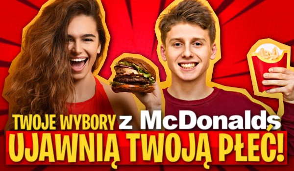 Twoje wybory z McDonald’s ujawnią Twoją płeć!