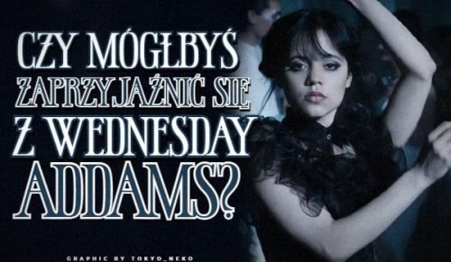 Czy mógłbyś zaprzyjaźnić się z Wednesday Addams?